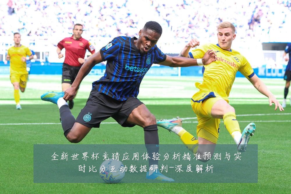 全新世界杯竞猜应用体验分析精准预测与实时比分互动数据研判-深度解析